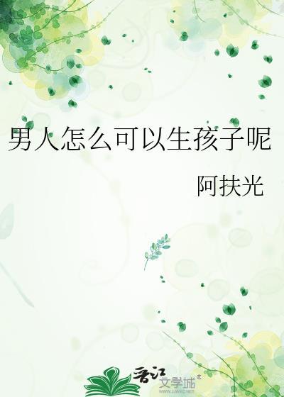 男人怎么可以生孩子呢 作者阿扶光