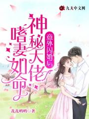 意外闪婚后神秘大佬嗜妻如命