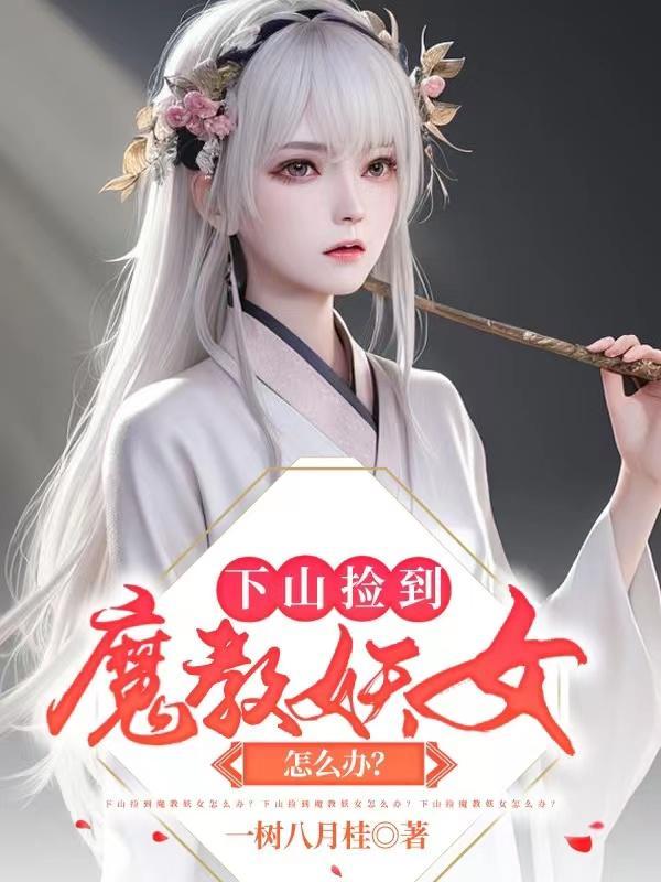 下山捡到魔教妖女怎么办陆云白芷