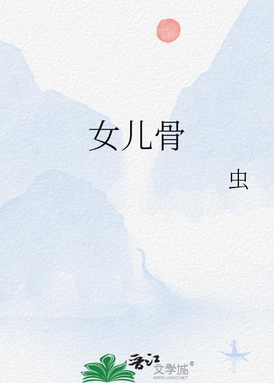 女儿骨by虫全文免费阅读